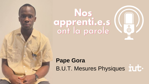 Nos apprenti.e.s ont la parole : Pape Gora, B.U.T. MP Nos apprenti.e.s ont la parole : Pape Gora, B.U.T. MP