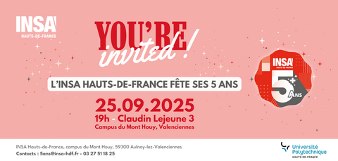 L'INSA Hauts-de-France fête ses 5ans le 25/09/2025 à 19h au bâtiment Claudin Lejeune 3, Campus du Mont Houy, 59300 Aulnoy-lez-Valenciennes | Contacts : 5ans@insa-hdf.fr - 03 27 51 18 25 L'INSA Hauts-de-France fête ses 5ans le 25/09/2025 à 19h au bâtiment Claudin Lejeune 3, Campus du Mont Houy, 59300 Aulnoy-lez-Valenciennes | Contacts : 5ans@insa-hdf.fr - 03 27 51 18 25